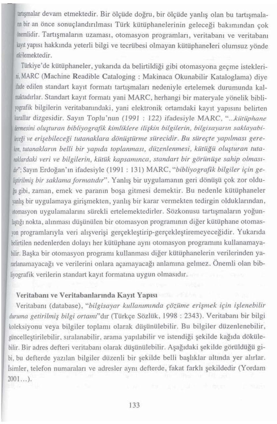 TUrkiye'de kutuphaneler, yukanda da belirtildigi gibi otomasyona ge~me islekjeri- I. MARC (Machine Readible Calaloging : Makinaca Okunabilir Kalaloglama) diye ifade edllen standart kaylt format!