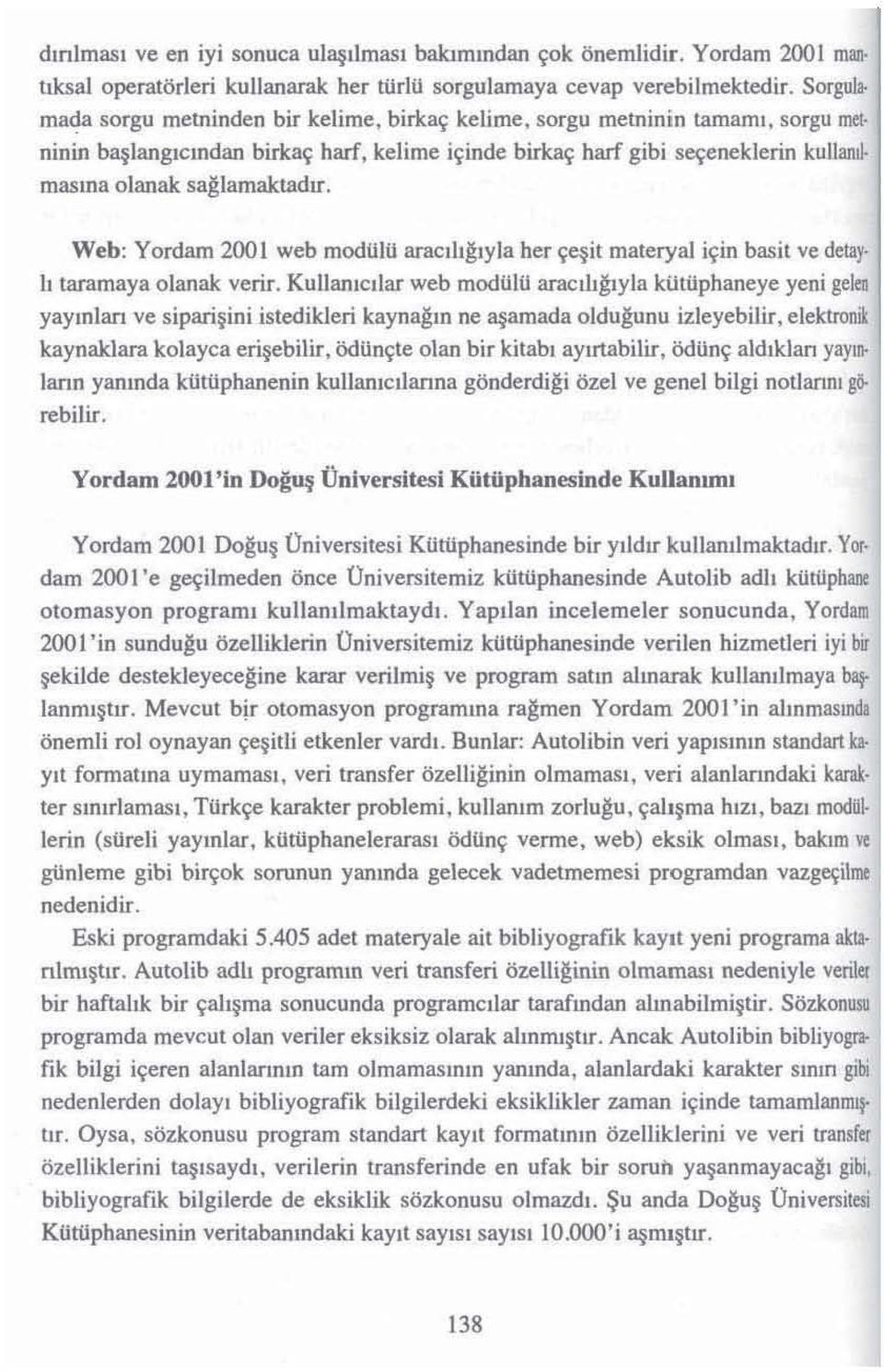 sorgu metninin tamaml, sorgu mel ninin b~langlcmdan birkatr harf, kelime itrinde birkatr harf gibi s~eneklerin kullam~ masma olanak sa~lamaktadlf.