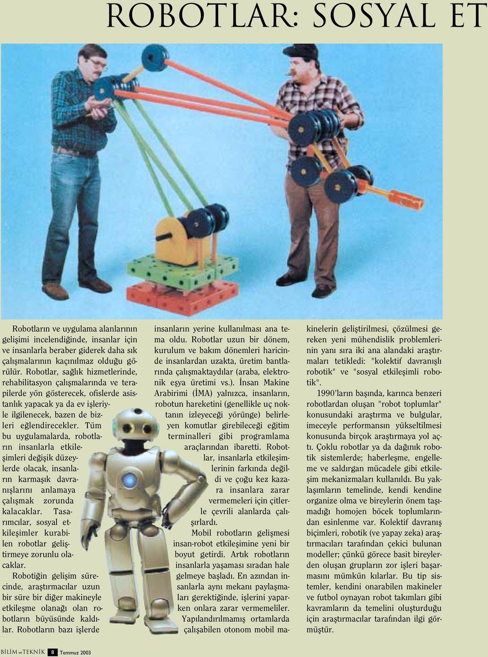 Tüm bu uygulamalarda, robotlar n insanlarla etkileflimleri de iflik düzeylerde olacak, insanlar n karmafl k davran fllar n anlamaya çal flmak zorunda kalacaklar.