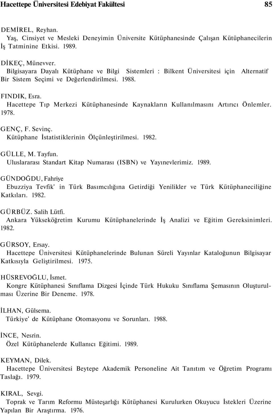 Hacettepe Tıp Merkezi Kütüphanesinde Kaynakların Kullanılmasını Artırıcı Önlemler. 1978. GENÇ, F. Sevinç. Kütüphane İstatistiklerinin Ölçünleştirilmesi. 1982. GÜLLE, M. Tayfun.