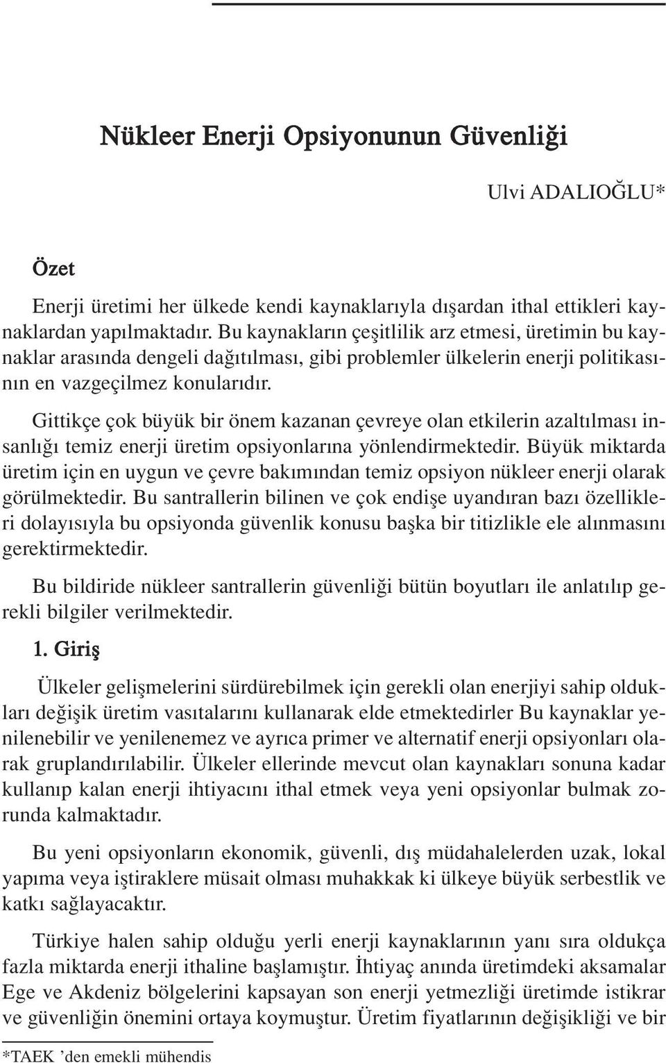 Gittikçe çok büyük bir önem kazanan çevreye olan etkilerin azalt lmas insanl temiz enerji üretim opsiyonlar na yönlendirmektedir.