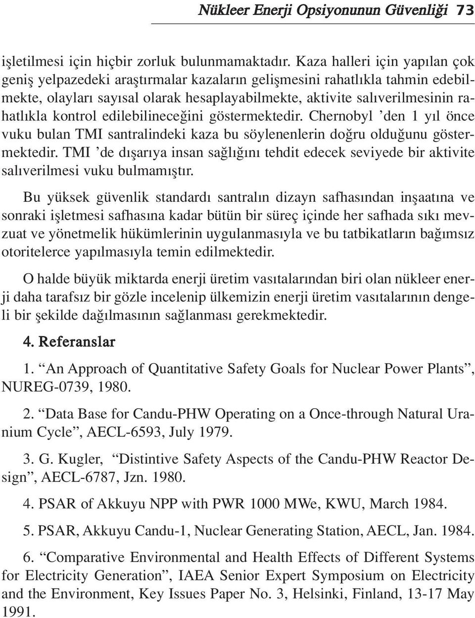 kontrol edilebilinece ini göstermektedir. Chernobyl den 1 y l önce vuku bulan TMI santralindeki kaza bu söylenenlerin do ru oldu unu göstermektedir.