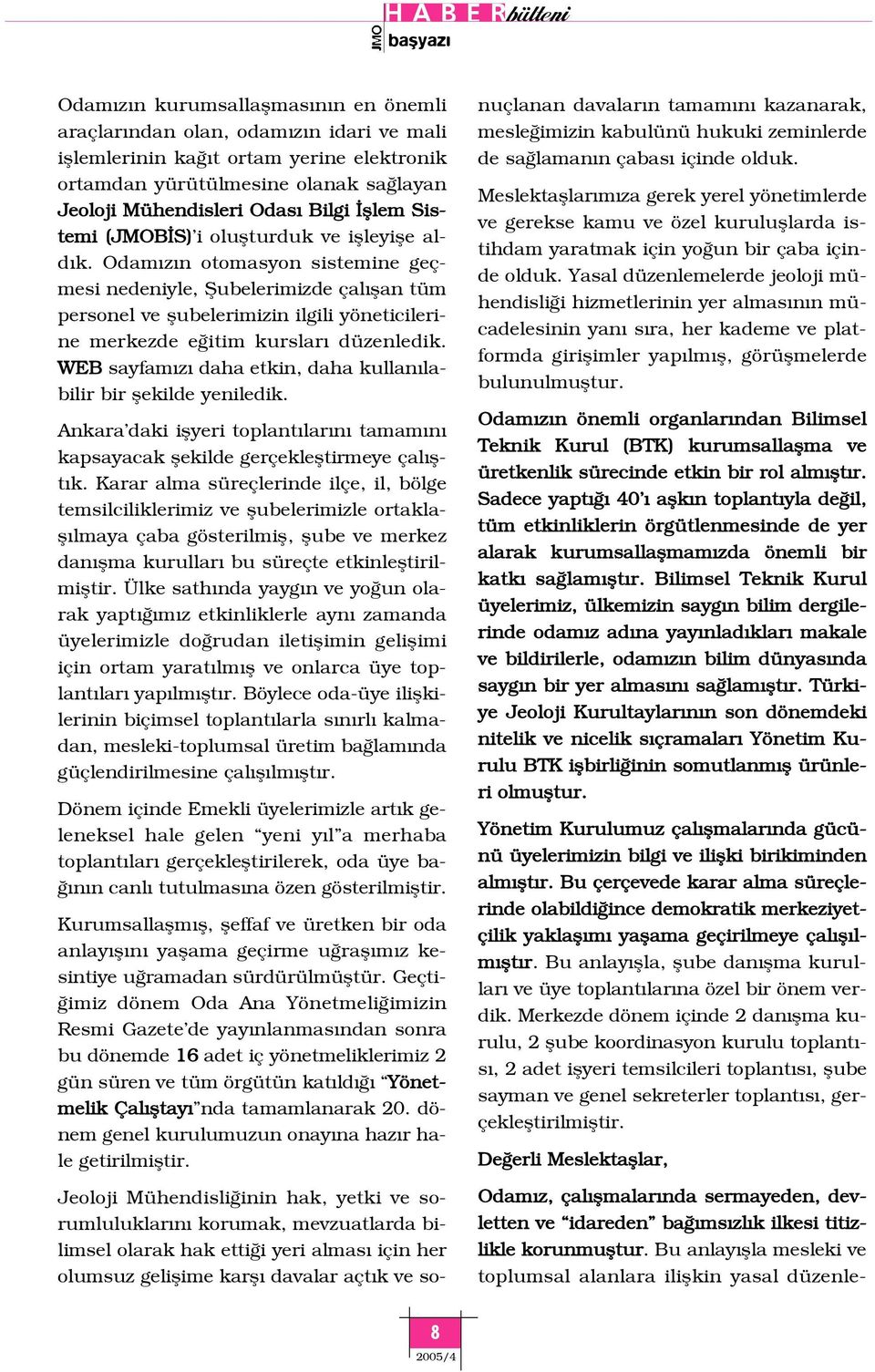 Odam z n otomasyon sistemine geçmesi nedeniyle, fiubelerimizde çal flan tüm personel ve flubelerimizin ilgili yöneticilerine merkezde e itim kurslar düzenledik.