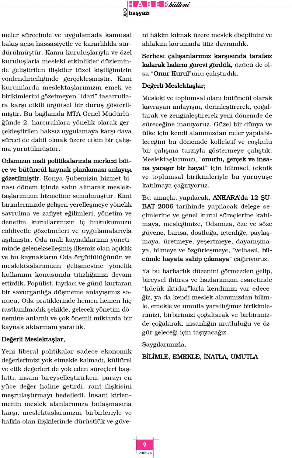 Kimi kurumlarda meslektafllar m z n emek ve birikimlerini gözetmeyen idari tasarruflara karfl etkili örgütsel bir durufl gösterilmifltir. Bu ba lamda MTA Genel Müdürlü- ünde 2.