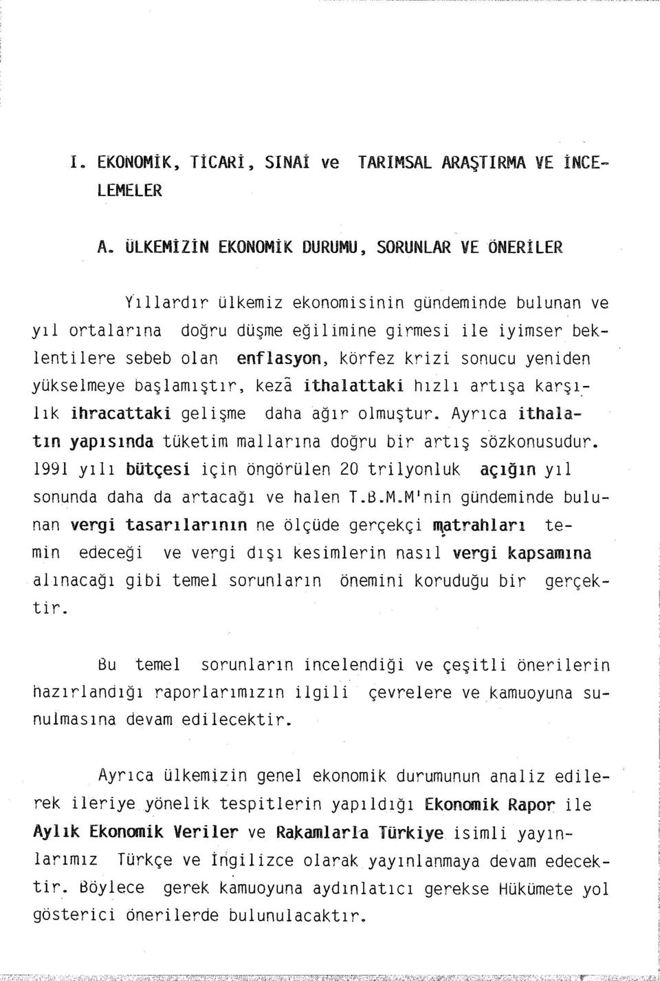 krizi sonucu yeniden yükselmeye başlamıştır, keza ithalattak.i hızlı artışa karşılık ihracattaki gelişme daha ağır olmuştur. Ayrıca ithalatın yapısında tüketim maliarına doğru bir artış sözkonusudur.