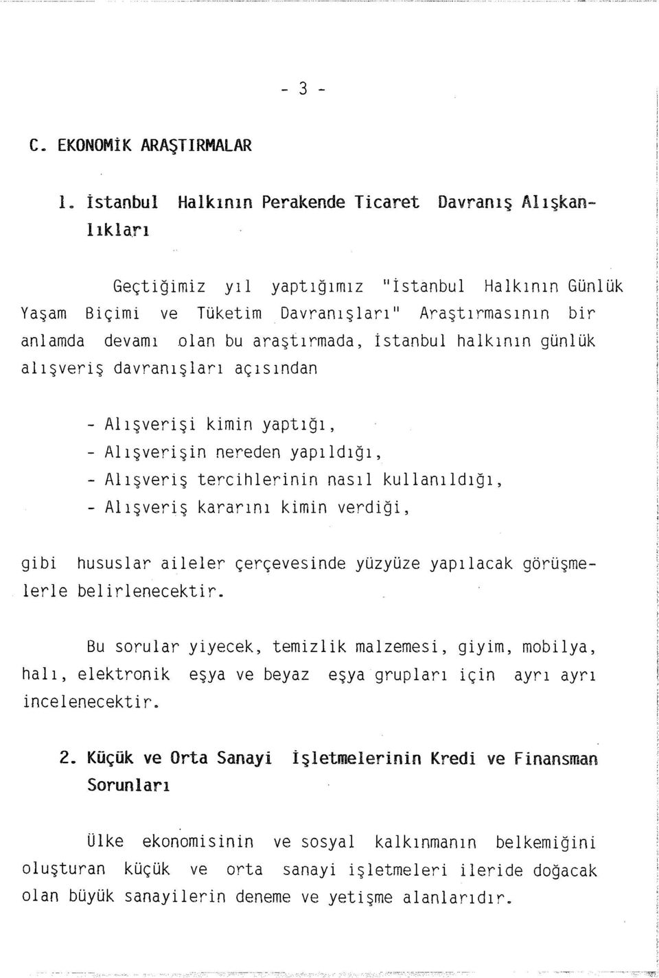 araştırmada, istanbul halkının günlük alışveriş davranışları açısından -Alışverişi kimin yaptığı, - Alışverişin nereden yapıldığı, -Alışveriş tercihlerinin nasıl kullanıldığı, -Alışveriş kararını