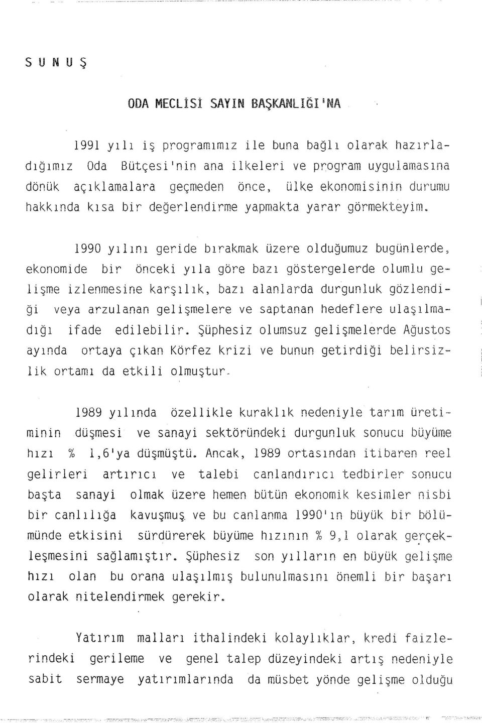 1990 yılını geride bırakmak üzere olduğumuz bugünlerde, ekonomide bir önceki yıla göre bazı göstergelerde olumlu gelişme izlenmesine karşılık, bazı alanlarda durgunluk gözlendiği veya arzulanan