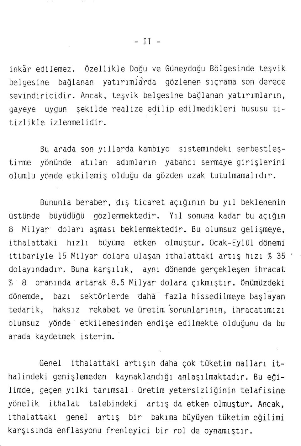 Bu arada son yıllarda kambiyo sistemindeki serbestleştirme yönünde atılan adımların yabancı sermaye girişlerini olumlu yönde etkilemiş olduğu da gözden uzak tutulmamalıdır.