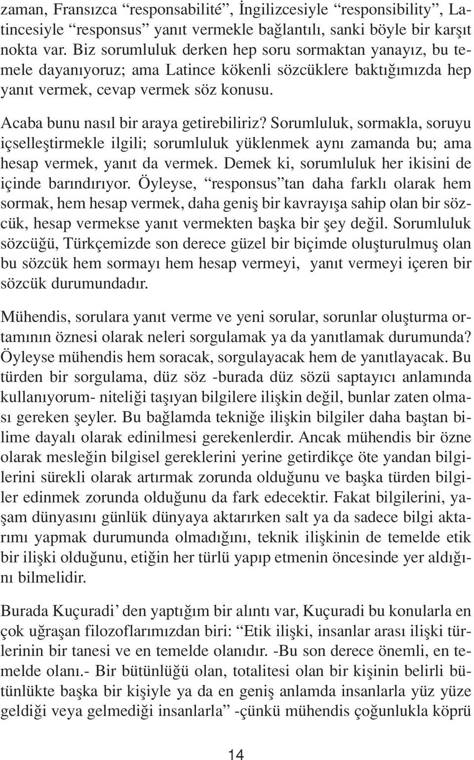 Sorumluluk, sormakla, soruyu içsellefltirmekle ilgili; sorumluluk yüklenmek ayn zamanda bu; ama hesap vermek, yan t da vermek. Demek ki, sorumluluk her ikisini de içinde bar nd r yor.