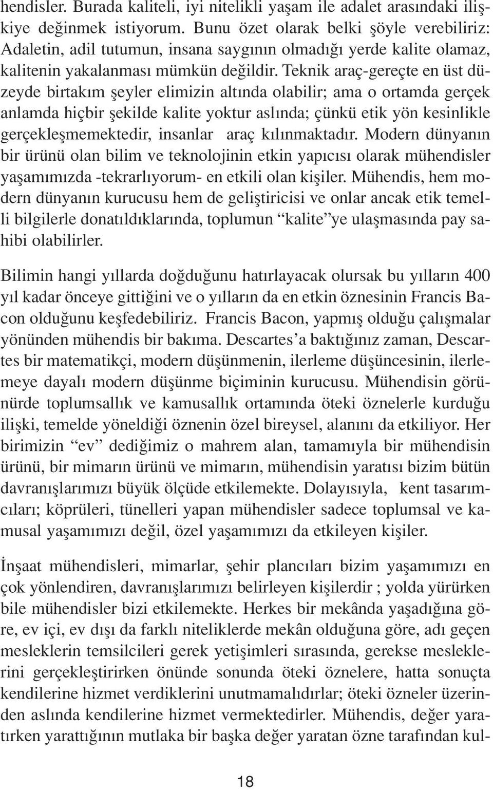 Teknik araç-gereçte en üst düzeyde birtak m fleyler elimizin alt nda olabilir; ama o ortamda gerçek anlamda hiçbir flekilde kalite yoktur asl nda; çünkü etik yön kesinlikle gerçekleflmemektedir,