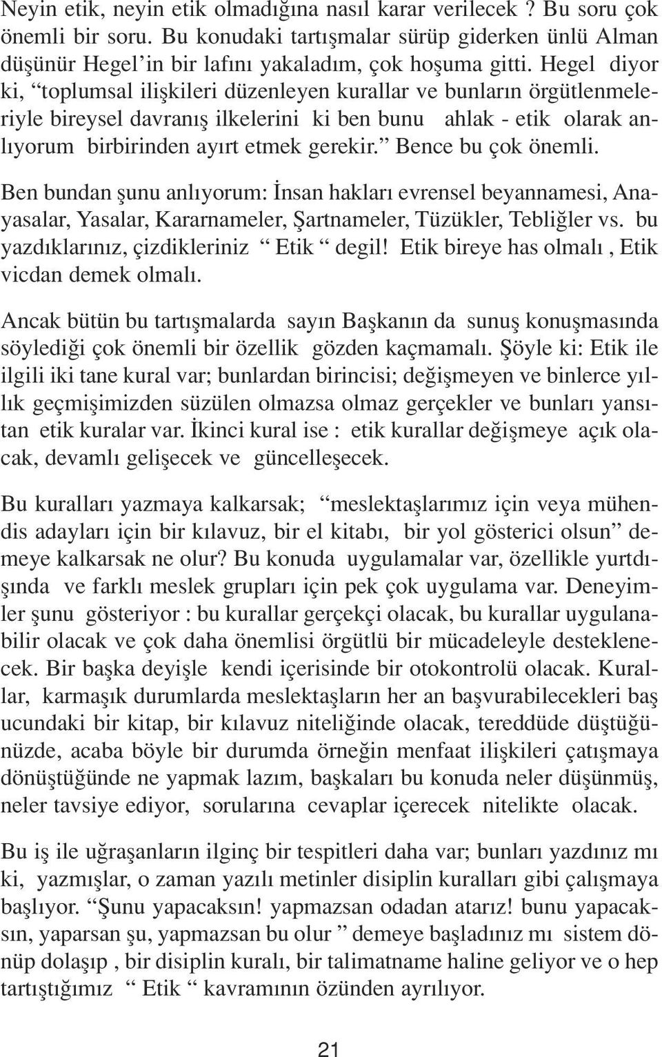 Bence bu çok önemli. Ben bundan flunu anl yorum: nsan haklar evrensel beyannamesi, Anayasalar, Yasalar, Kararnameler, fiartnameler, Tüzükler, Tebli ler vs. bu yazd klar n z, çizdikleriniz Etik degil!