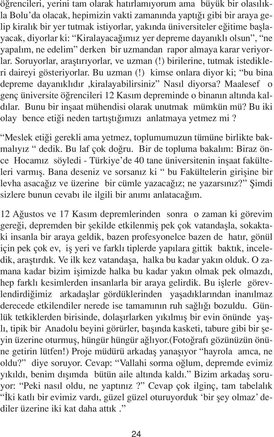 ) birilerine, tutmak istedikleri daireyi gösteriyorlar. Bu uzman (!) kimse onlara diyor ki; bu bina depreme dayan kl d r,kiralayabilirsiniz Nas l diyorsa?