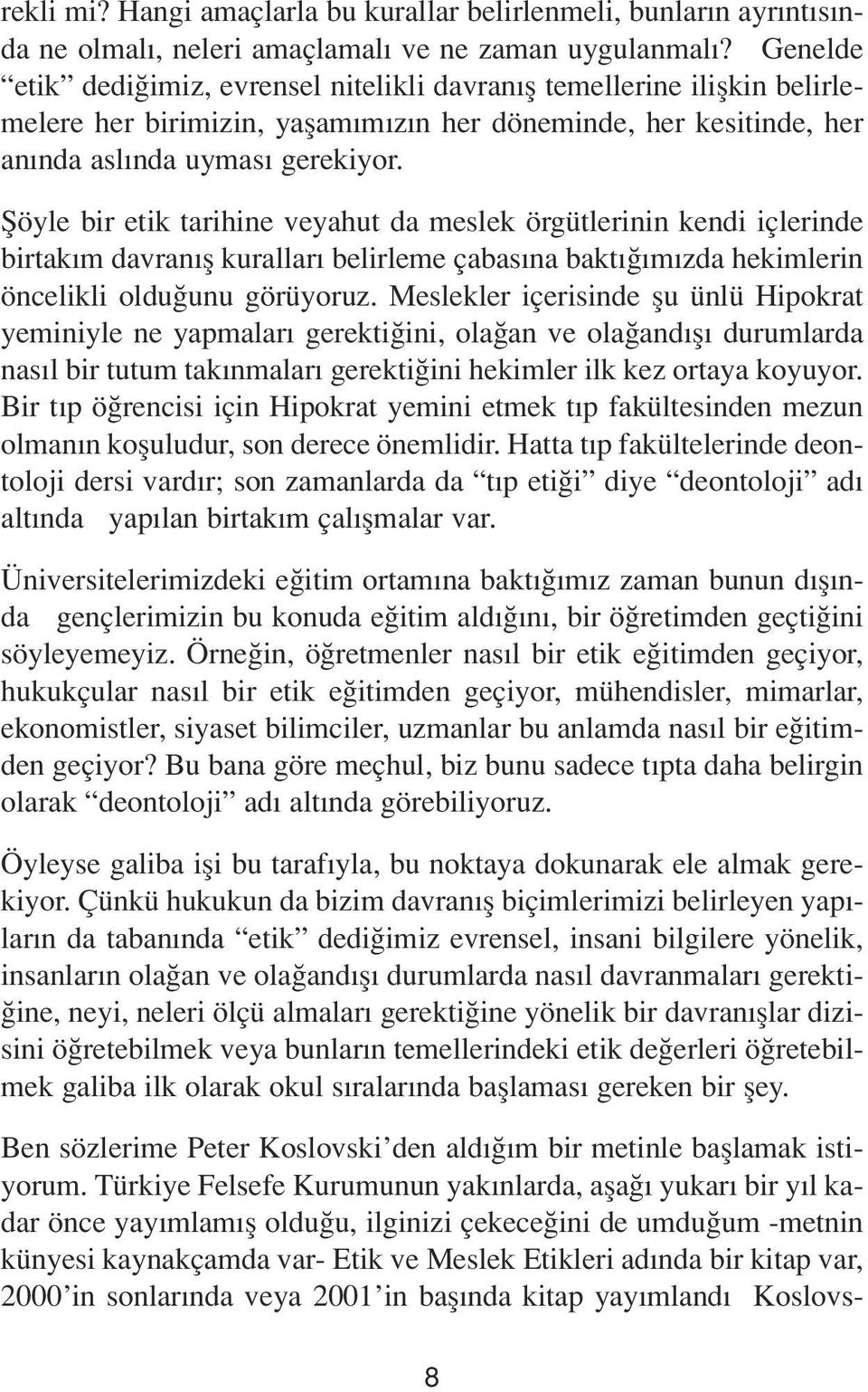 fiöyle bir etik tarihine veyahut da meslek örgütlerinin kendi içlerinde birtak m davran fl kurallar belirleme çabas na bakt m zda hekimlerin öncelikli oldu unu görüyoruz.