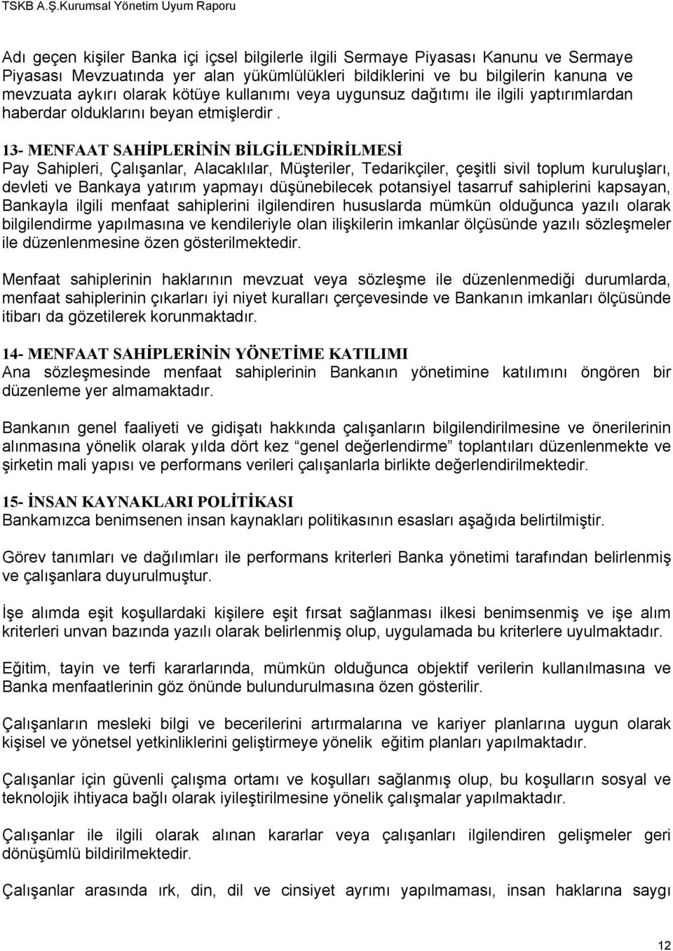 13- MENFAAT SAHİPLERİNİN BİLGİLENDİRİLMESİ Pay Sahipleri, Çalışanlar, Alacaklılar, Müşteriler, Tedarikçiler, çeşitli sivil toplum kuruluşları, devleti ve Bankaya yatırım yapmayı düşünebilecek