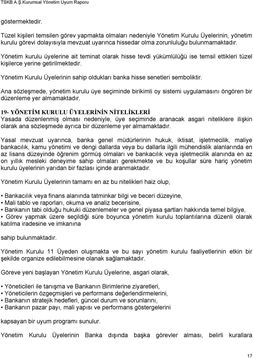 Yönetim Kurulu Üyelerinin sahip oldukları banka hisse senetleri semboliktir. Ana sözleşmede, yönetim kurulu üye seçiminde birikimli oy sistemi uygulamasını öngören bir düzenleme yer almamaktadır.