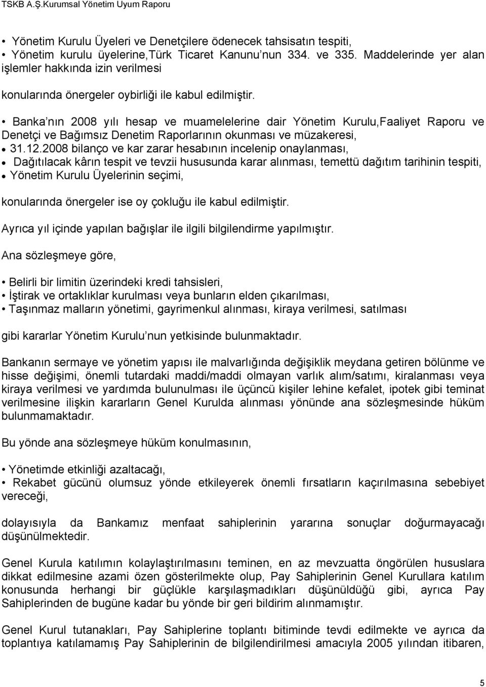 Banka nın 2008 yılı hesap ve muamelelerine dair Yönetim Kurulu,Faaliyet Raporu ve Denetçi ve Bağımsız Denetim Raporlarının okunması ve müzakeresi, 31.12.