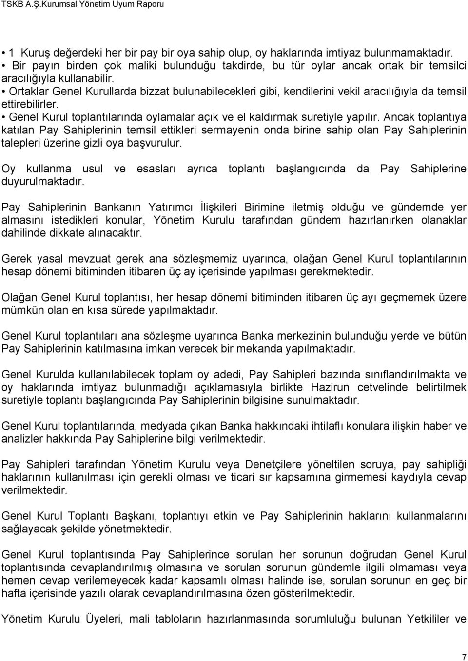 Ortaklar Genel Kurullarda bizzat bulunabilecekleri gibi, kendilerini vekil aracılığıyla da temsil ettirebilirler. Genel Kurul toplantılarında oylamalar açık ve el kaldırmak suretiyle yapılır.