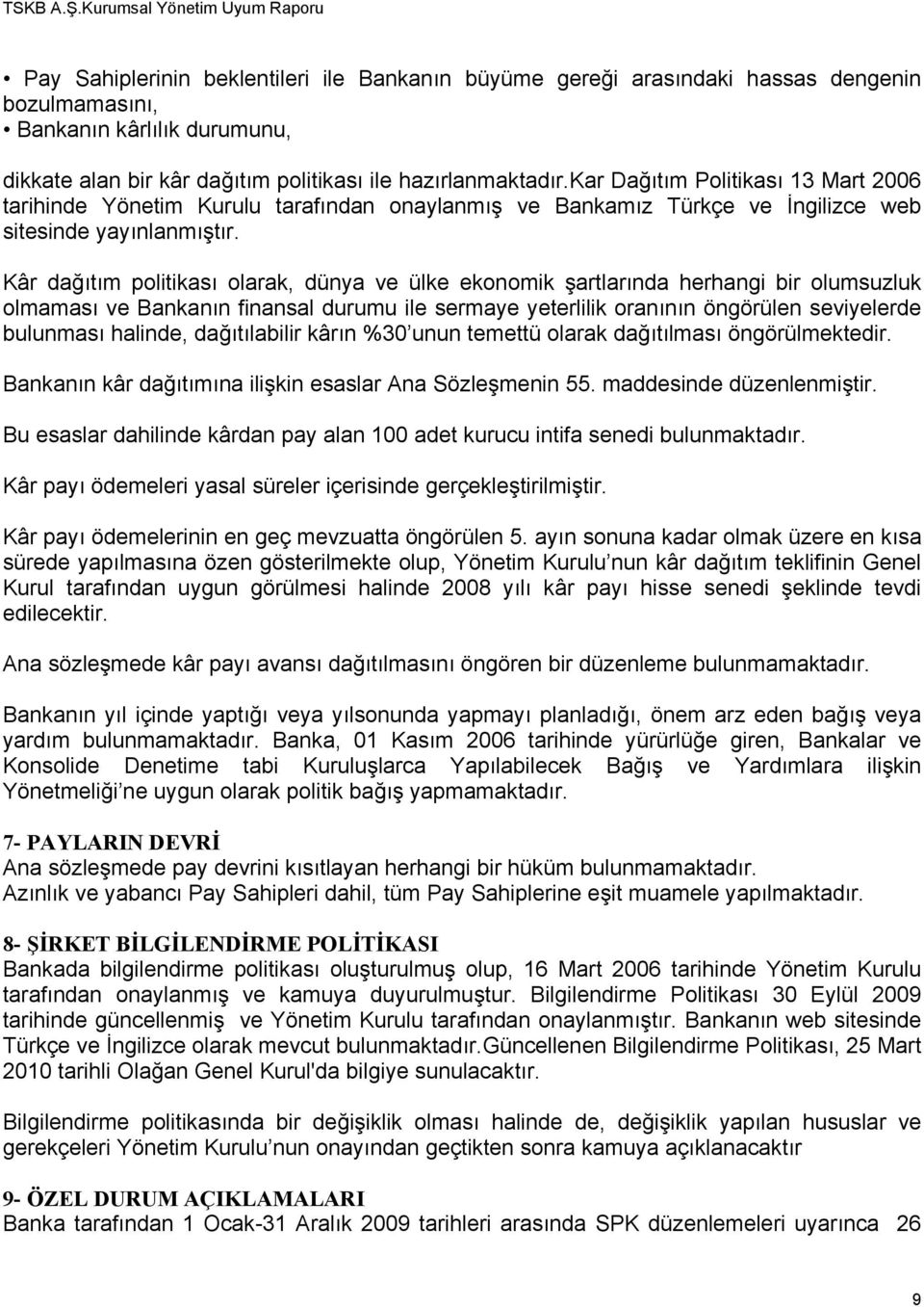 Kâr dağıtım politikası olarak, dünya ve ülke ekonomik şartlarında herhangi bir olumsuzluk olmaması ve Bankanın finansal durumu ile sermaye yeterlilik oranının öngörülen seviyelerde bulunması halinde,