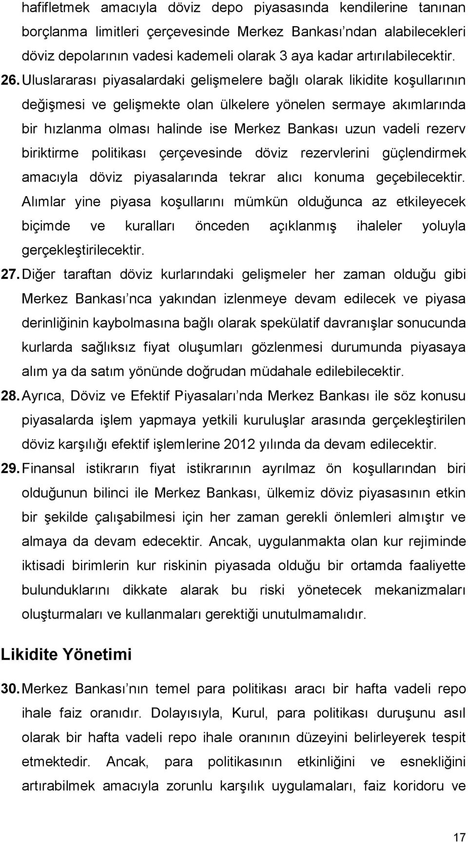 Uluslararası piyasalardaki gelişmelere bağlı olarak likidite koşullarının değişmesi ve gelişmekte olan ülkelere yönelen sermaye akımlarında bir hızlanma olması halinde ise Merkez Bankası uzun vadeli