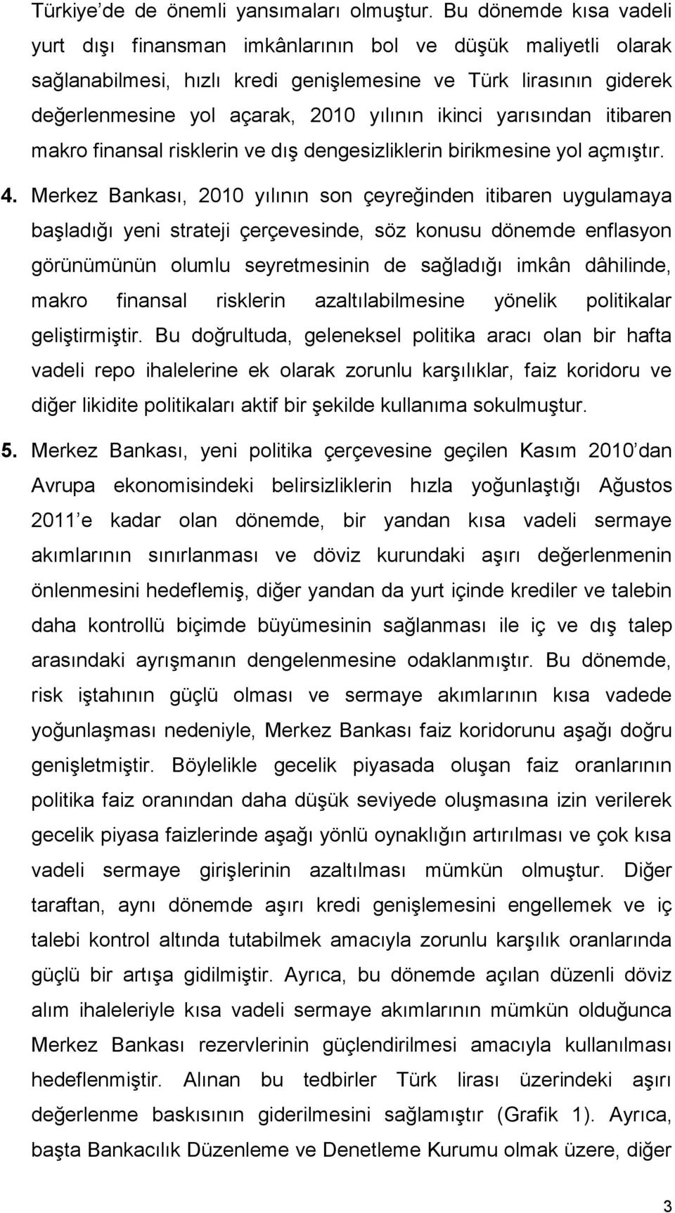 ikinci yarısından itibaren makro finansal risklerin ve dış dengesizliklerin birikmesine yol açmıştır. 4.