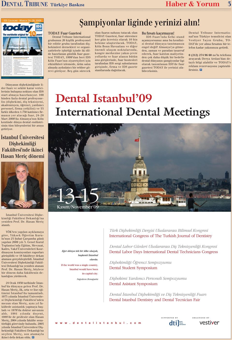 fuar gazetesi TODAY, 1999 dan beri IDS Köln Fuarı nın ziyaretçileri için etkinlikleri izlemede, ürün satın almada aydınlatıcı bir rehber görevi görüyor.