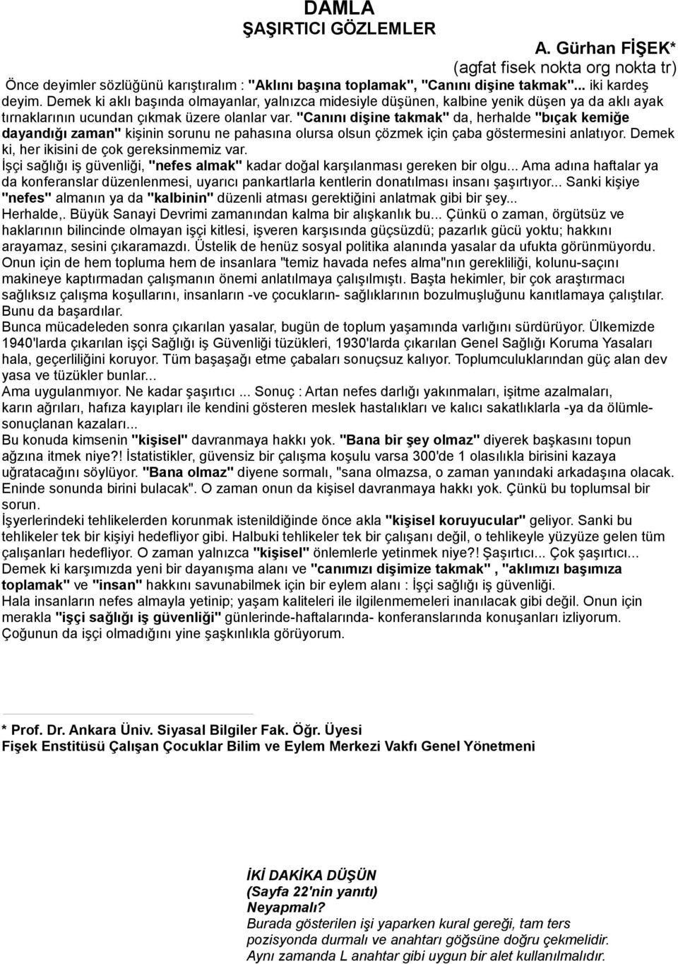 "Canını dişine takmak" da, herhalde "bıçak kemiğe dayandığı zaman" kişinin sorunu ne pahasına olursa olsun çözmek için çaba göstermesini anlatıyor. Demek ki, her ikisini de çok gereksinmemiz var.