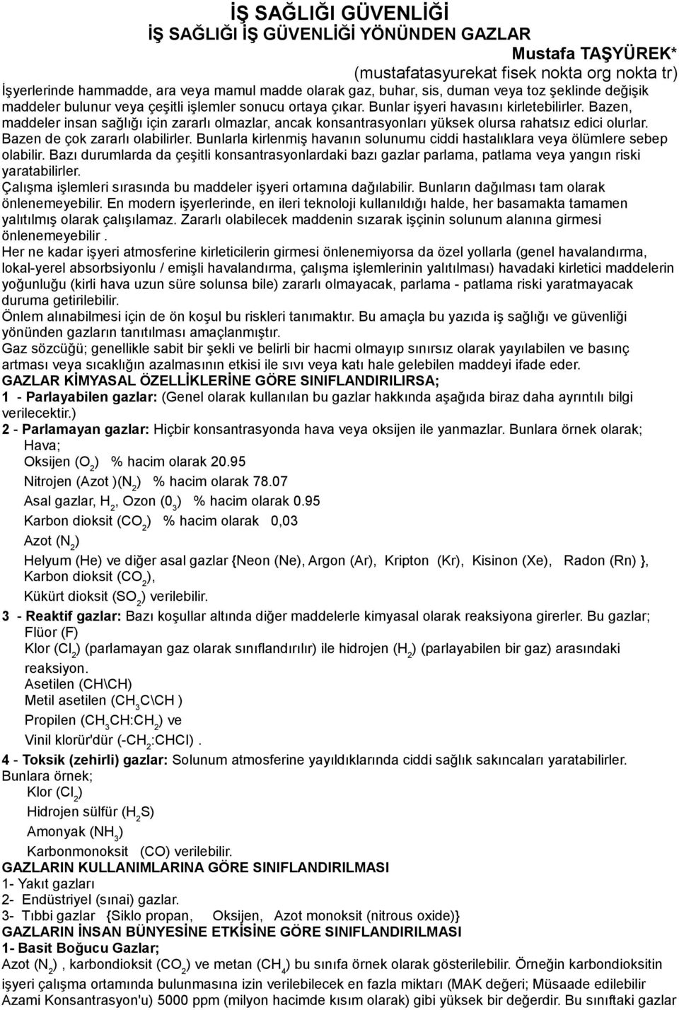 Bazen, maddeler insan sağlığı için zararlı olmazlar, ancak konsantrasyonları yüksek olursa rahatsız edici olurlar. Bazen de çok zararlı olabilirler.