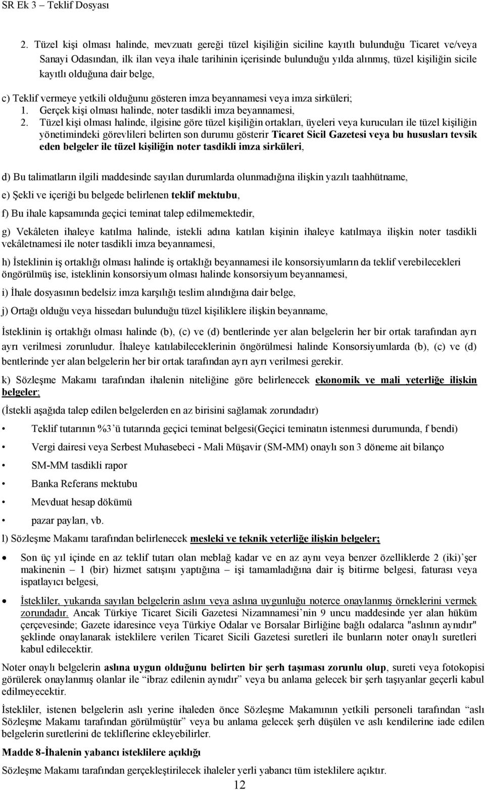 Tüzel kiģi olması halinde, ilgisine göre tüzel kiģiliğin ortakları, üyeleri veya kurucuları ile tüzel kiģiliğin yönetimindeki görevlileri belirten son durumu gösterir Ticaret Sicil Gazetesi veya bu