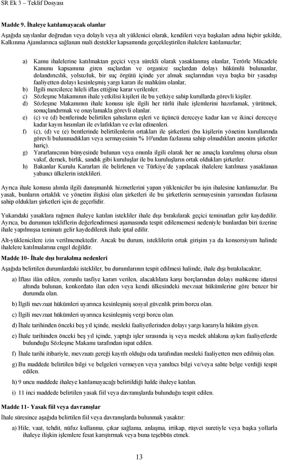 kapsamında gerçekleģtirilen ihalelere katılamazlar; a) Kamu ihalelerine katılmaktan geçici veya sürekli olarak yasaklanmıģ olanlar, Terörle Mücadele Kanunu kapsamına giren suçlardan ve organize