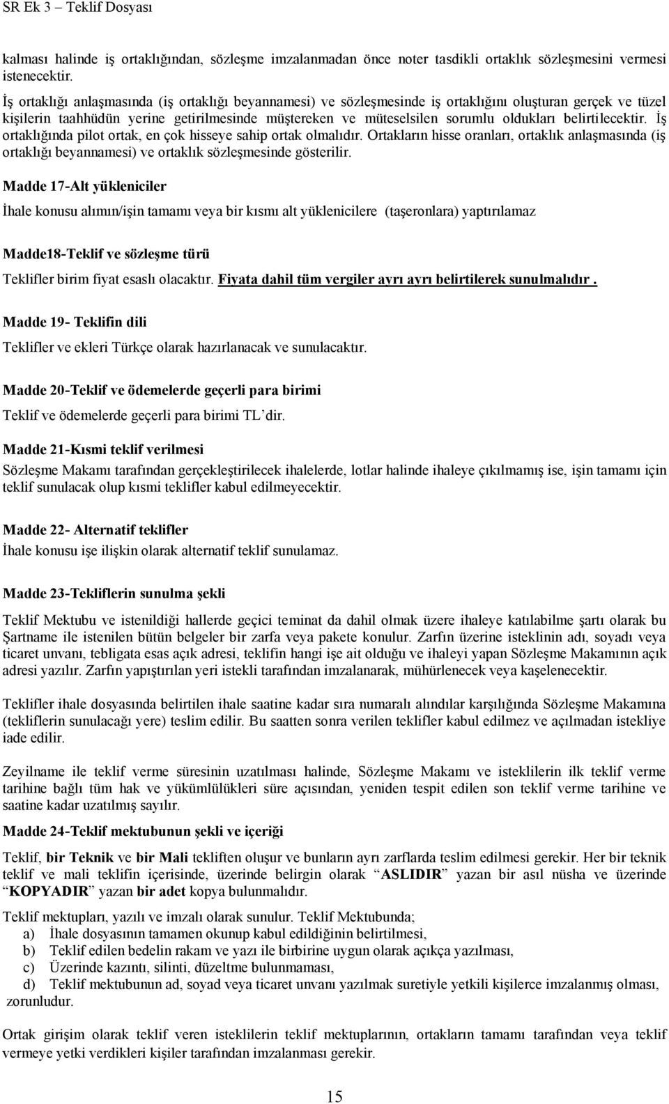 belirtilecektir. ĠĢ ortaklığında pilot ortak, en çok hisseye sahip ortak olmalıdır. Ortakların hisse oranları, ortaklık anlaģmasında (iģ ortaklığı beyannamesi) ve ortaklık sözleģmesinde gösterilir.