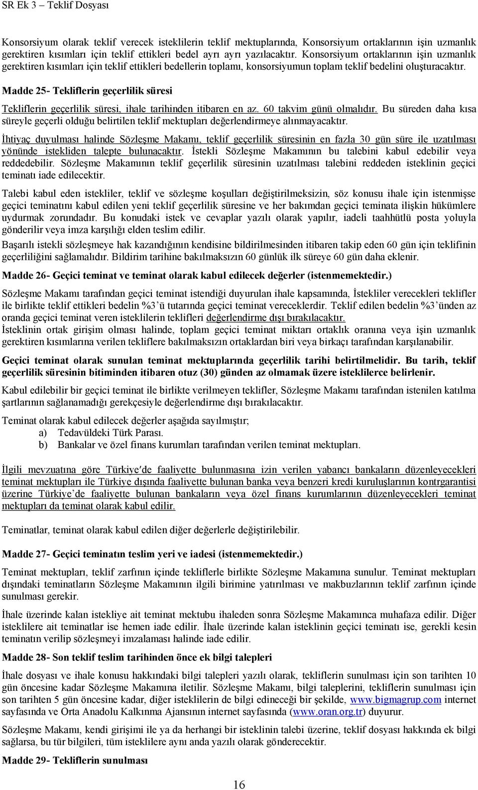 Madde 25- Tekliflerin geçerlilik süresi Tekliflerin geçerlilik süresi, ihale tarihinden itibaren en az. 60 takvim günü olmalıdır.