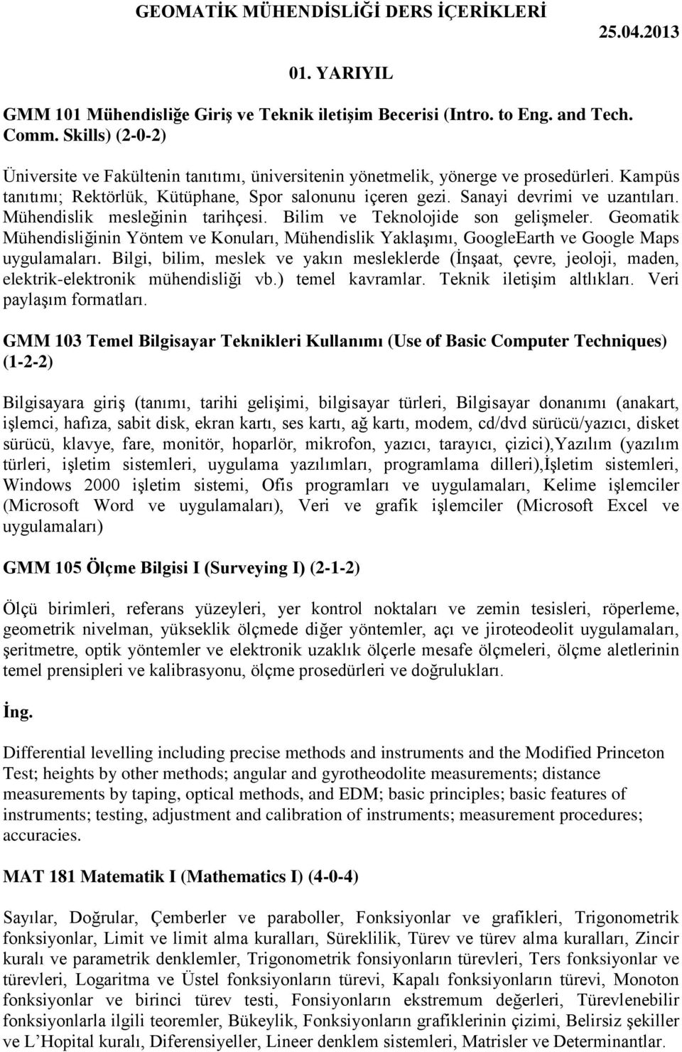 Mühendislik mesleğinin tarihçesi. Bilim ve Teknolojide son gelişmeler. Geomatik Mühendisliğinin Yöntem ve Konuları, Mühendislik Yaklaşımı, GoogleEarth ve Google Maps uygulamaları.