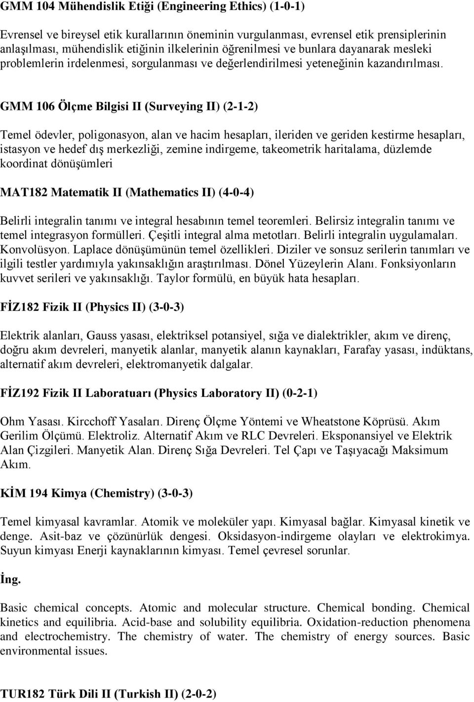 GMM 106 Ölçme Bilgisi II (Surveying II) (2-1-2) Temel ödevler, poligonasyon, alan ve hacim hesapları, ileriden ve geriden kestirme hesapları, istasyon ve hedef dış merkezliği, zemine indirgeme,