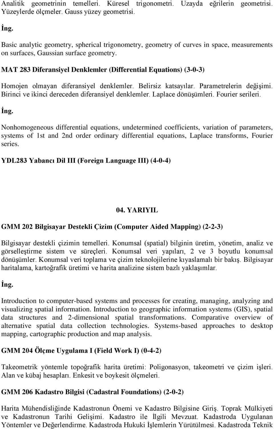 MAT 283 Diferansiyel Denklemler (Differential Equations) (3-0-3) Homojen olmayan diferansiyel denklemler. Belirsiz katsayılar. Parametrelerin değişimi.