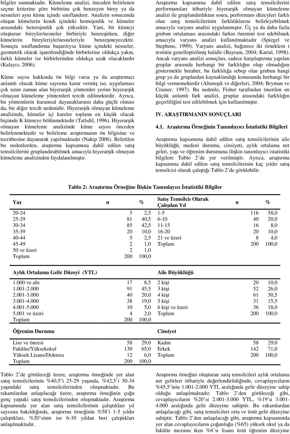 Yani, bir kümeyi oluşturan bireyler/nesneler birbiriyle benzeşirken, diğer kümelerin bireyleriyle/nesneleriyle benzeşmeyecektir.