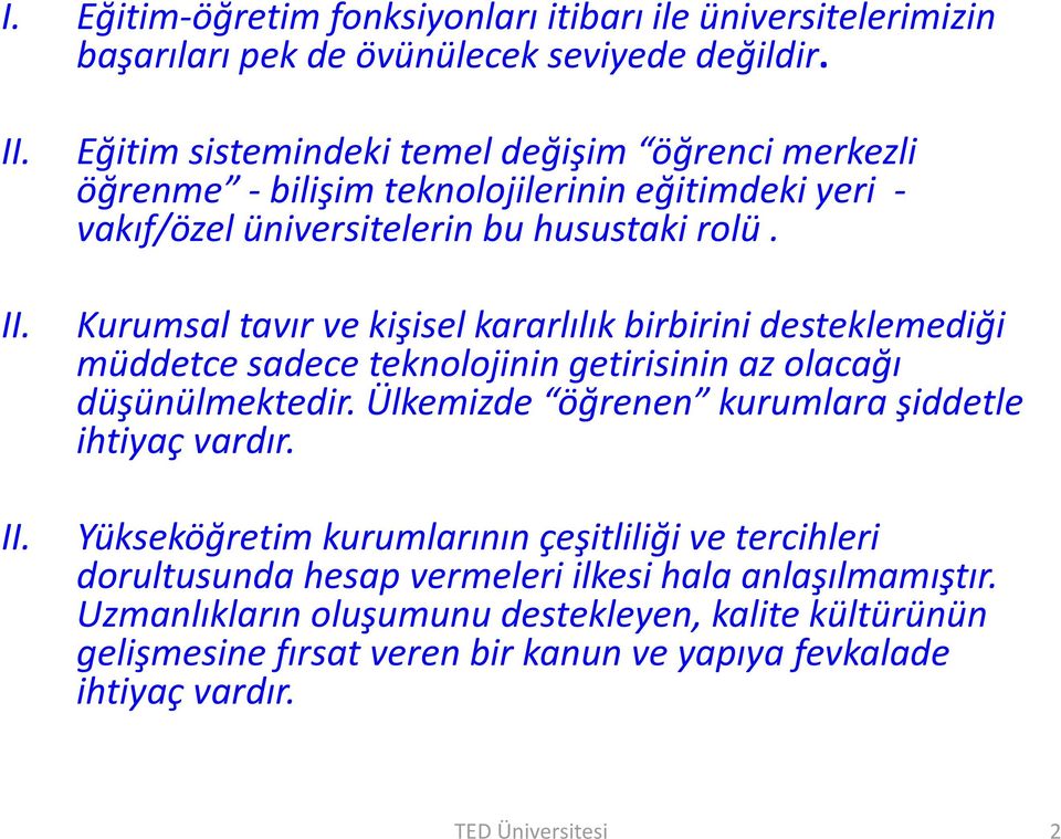 Kurumsal tavır ve kişisel kararlılık birbirini desteklemediği müddetce sadece teknolojinin getirisinin az olacağı düşünülmektedir.