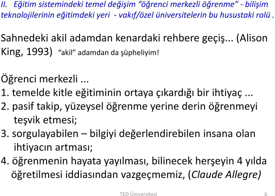 .. 2. pasif takip, yüzeysel öğrenme yerine derin öğrenmeyi teşvik etmesi; 3. sorgulayabilen bilgiyi değerlendirebilen insana olan ihtiyacın artması; 4.