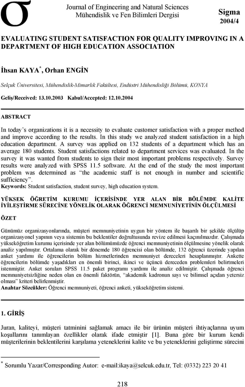 2003 Kabul/Accepted: 12.10.2004 ABSTRACT In today s organizations it is a necessity to evaluate customer satisfaction with a proper method and improve according to the results.