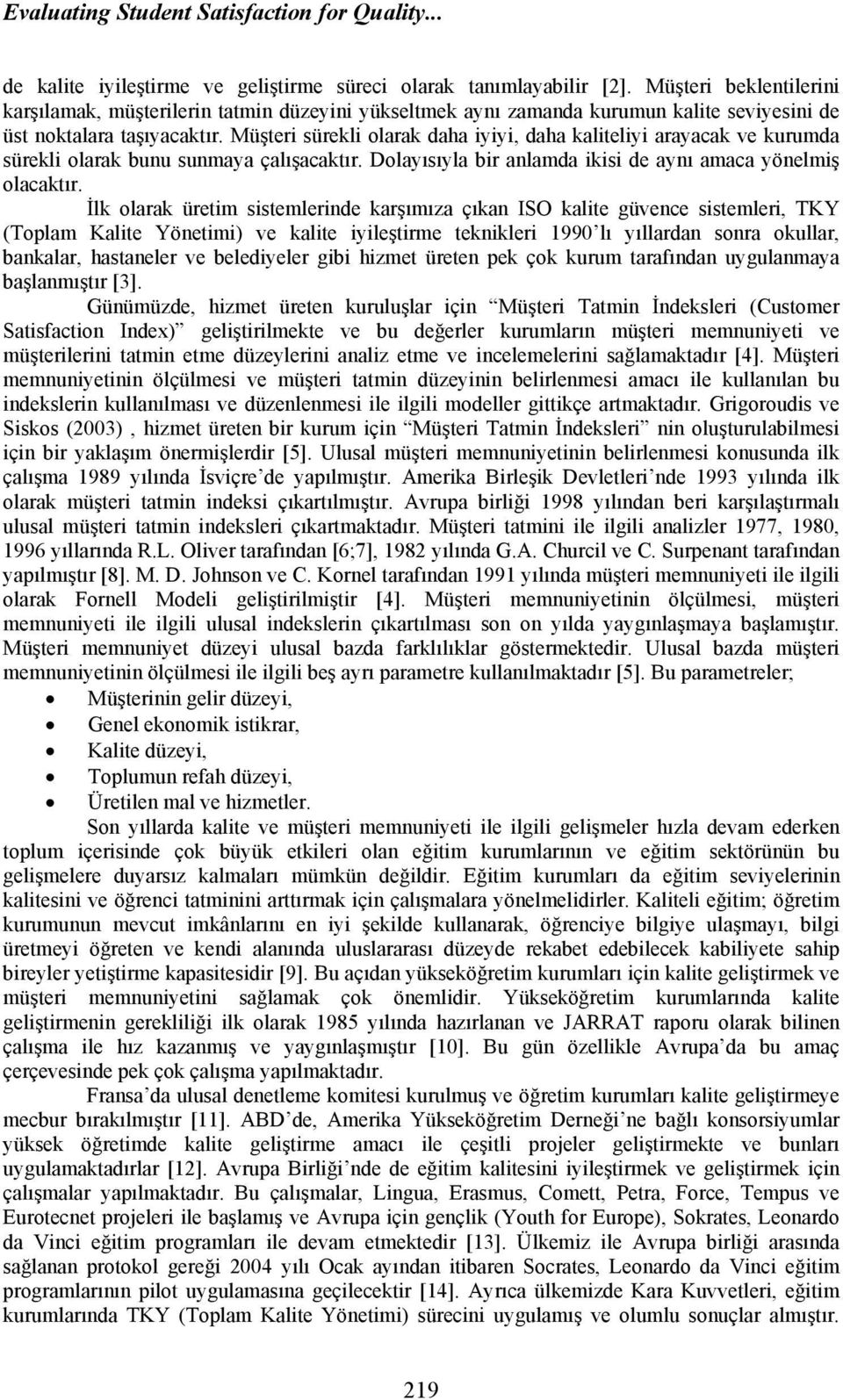 Müşteri sürekli olarak daha iyiyi, daha kaliteliyi arayacak ve kurumda sürekli olarak bunu sunmaya çalışacaktır. Dolayısıyla bir anlamda ikisi de aynı amaca yönelmiş olacaktır.