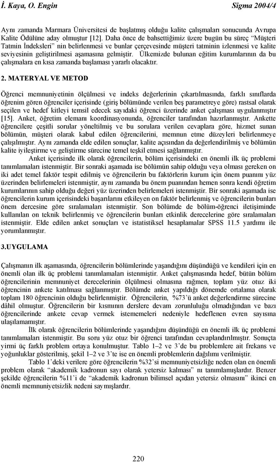 Ülkemizde bulunan eğitim kurumlarının da bu çalışmalara en kısa zamanda başlaması yararlı olacaktır. 2.