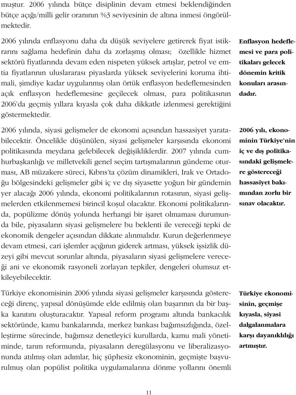 petrol ve emtia fiyatlar n n uluslararas piyaslarda yüksek seviyelerini koruma ihtimali, flimdiye kadar uygulanm fl olan örtük enflasyon hedeflemesinden aç k enflasyon hedeflemesine geçilecek olmas,