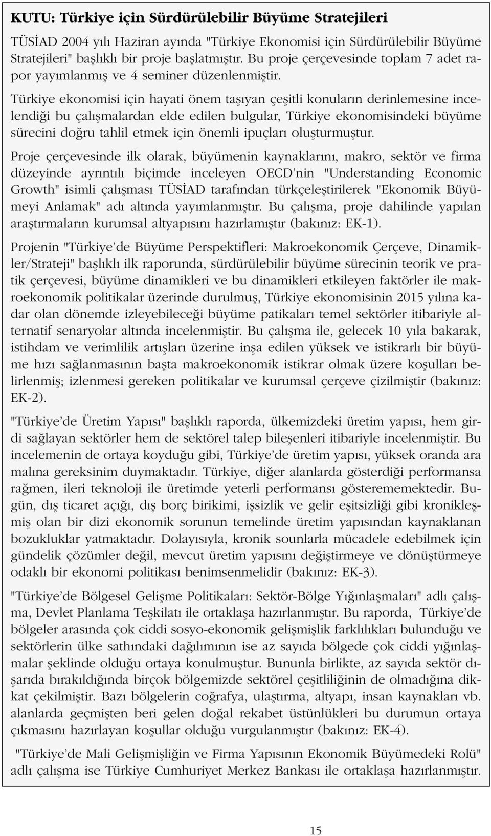 Türkiye ekonomisi için hayati önem tafl yan çeflitli konular n derinlemesine incelendi i bu çal flmalardan elde edilen bulgular, Türkiye ekonomisindeki büyüme sürecini do ru tahlil etmek için önemli