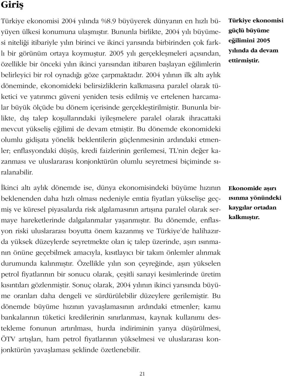 2005 y l gerçekleflmeleri aç s ndan, özellikle bir önceki y l n ikinci yar s ndan itibaren bafllayan e ilimlerin belirleyici bir rol oynad göze çarpmaktad r.