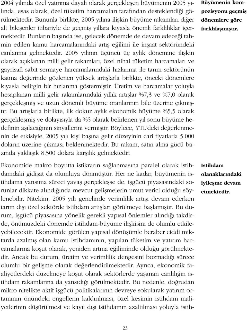 Bunlar n bafl nda ise, gelecek dönemde de devam edece i tahmin edilen kamu harcamalar ndaki art fl e ilimi ile inflaat sektöründeki canlanma gelmektedir.