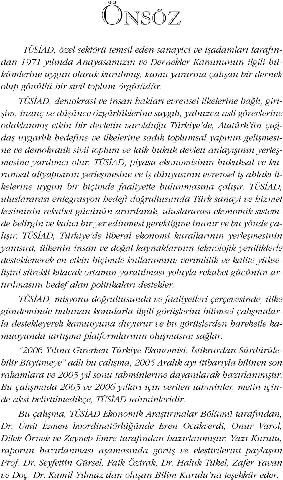 TÜS AD, demokrasi ve insan haklar evrensel ilkelerine ba l, giriflim, inanç ve düflünce özgürlüklerine sayg l, yaln zca asli görevlerine odaklanm fl etkin bir devletin varoldu u Türkiye de, Atatürk