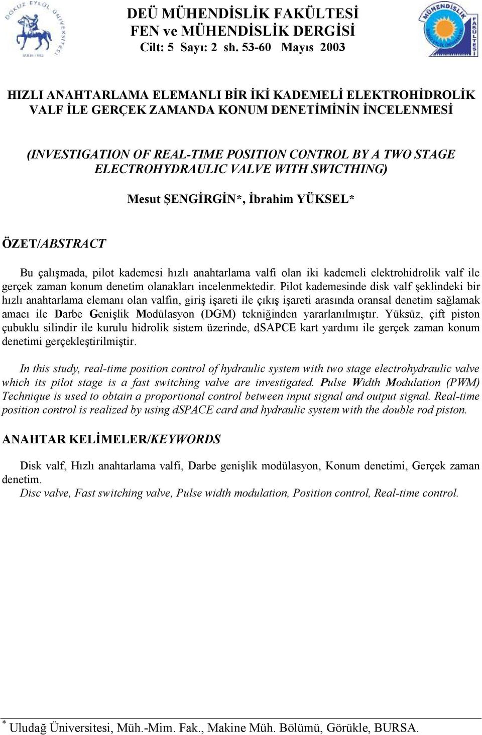 ELECTROHYDRAULIC VALVE WITH SWICTHING) Mesut ŞENGİRGİN*, İbrahim YÜKSEL* ÖZET/ABSTRACT Bu çalışmada, pilot kademesi hızlı anahtarlama valfi olan iki kademeli elektrohidrolik valf ile gerçek zaman