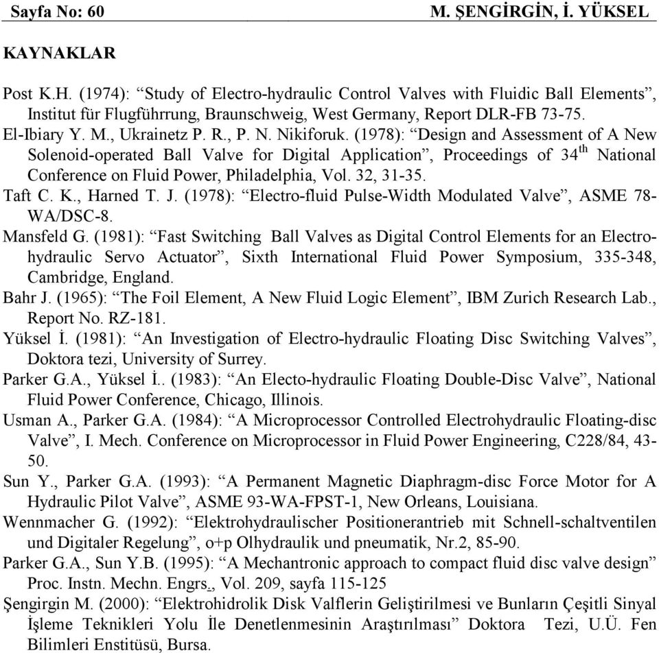 Nikiforuk. (1978): Design and Assessment of A New Solenoid-operated Ball Valve for Digital Application, Proceedings of 34 th National Conference on Fluid Power, Philadelphia, Vol. 32, 31-35. Taft C.