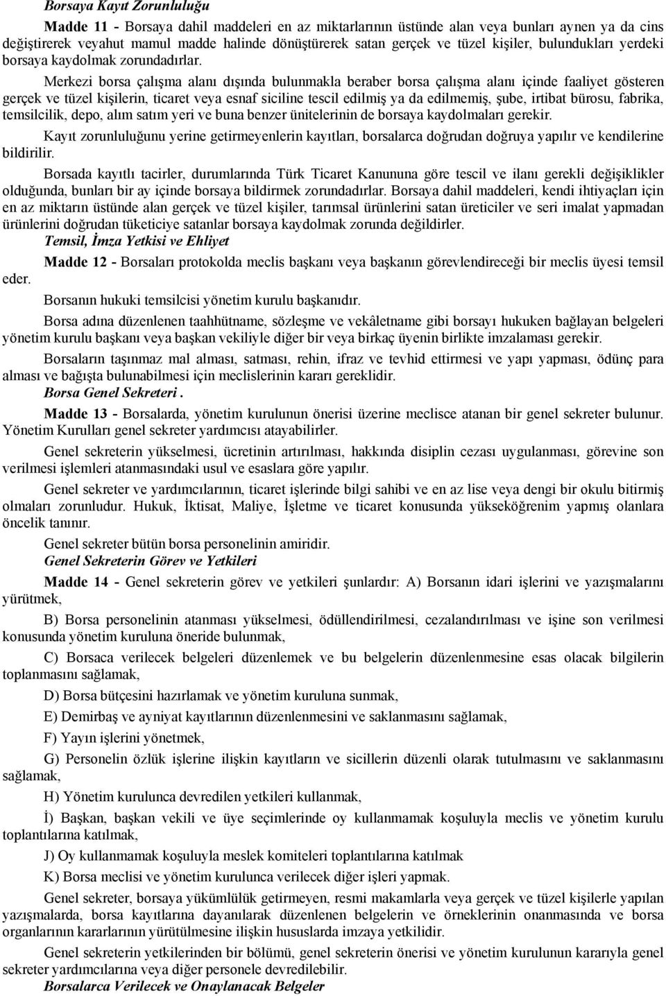 Merkezi borsa çalışma alanı dışında bulunmakla beraber borsa çalışma alanı içinde faaliyet gösteren gerçek ve tüzel kişilerin, ticaret veya esnaf siciline tescil edilmiş ya da edilmemiş, şube,