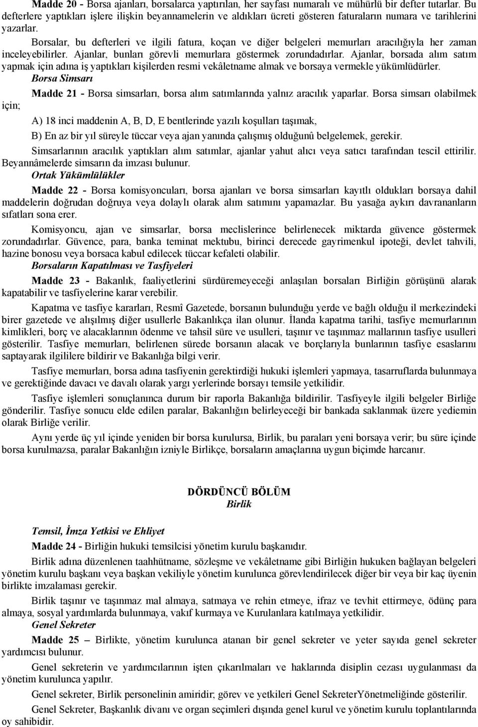 Borsalar, bu defterleri ve ilgili fatura, koçan ve diğer belgeleri memurları aracılığıyla her zaman inceleyebilirler. Ajanlar, bunları görevli memurlara göstermek zorundadırlar.