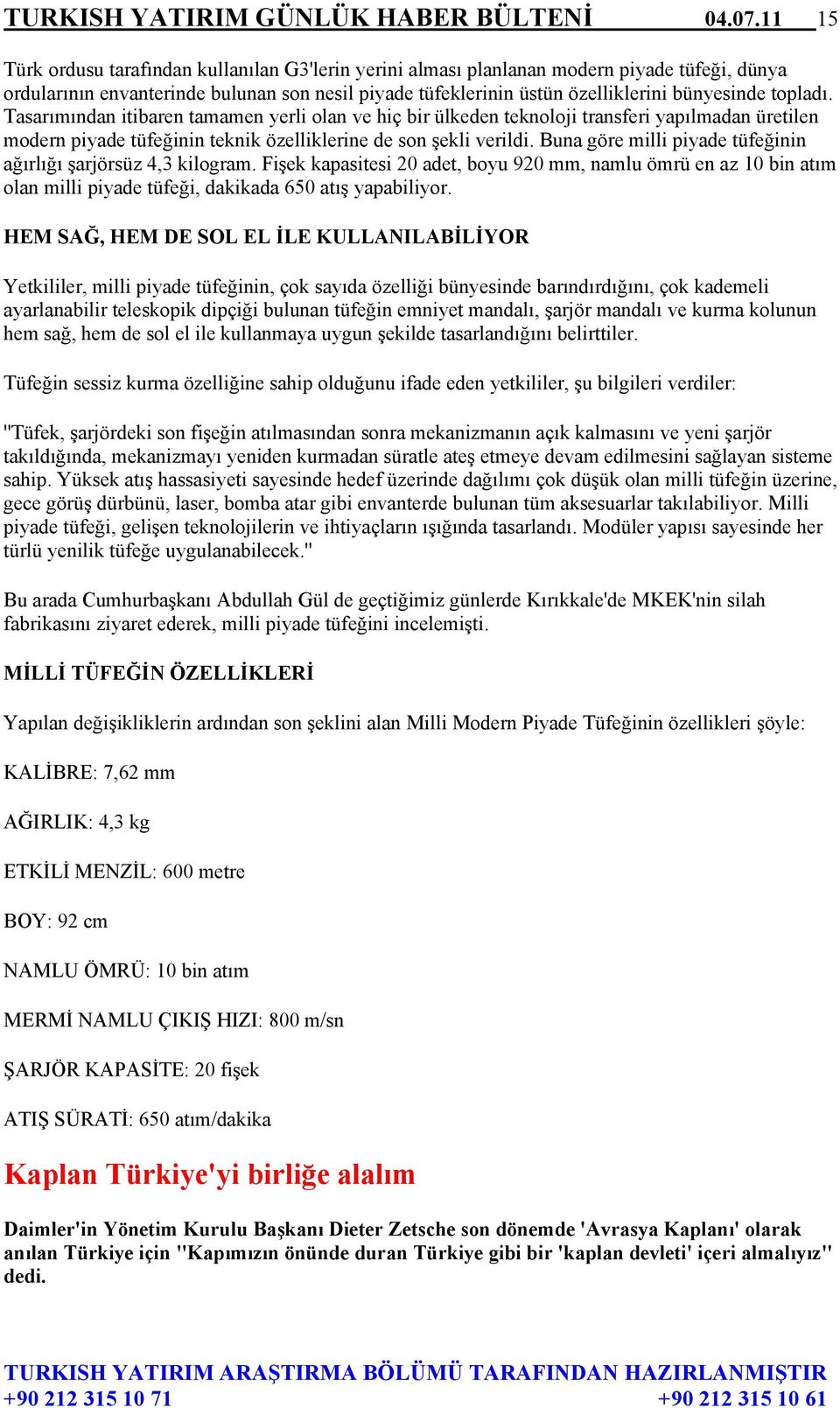 topladı. Tasarımından itibaren tamamen yerli olan ve hiç bir ülkeden teknoloji transferi yapılmadan üretilen modern piyade tüfeğinin teknik özelliklerine de son şekli verildi.